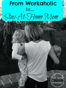 Workaholic to Stay-at-home mom